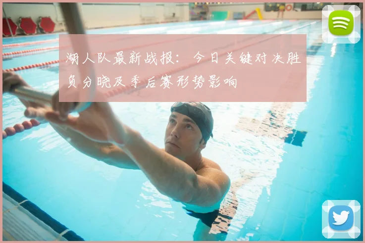 湖人队最新战报：今日关键对决胜负分晓及季后赛形势影响