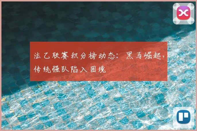 法乙联赛积分榜动态：黑马崛起，传统强队陷入困境